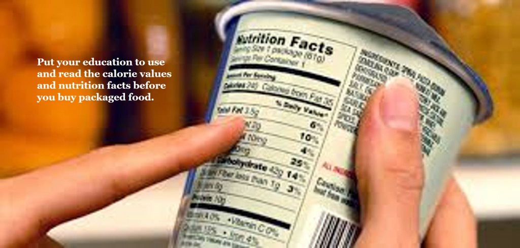 Put your education to use and read the food labels for their calorific value and nutritional information. 