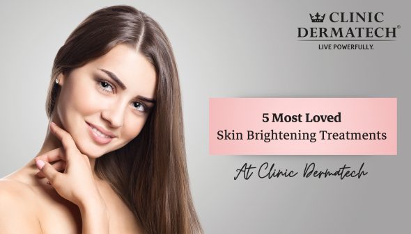 5 Most Loved Skin Brightening Treatments At Clinic Dermatech
