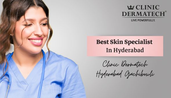 Best Skin Specialist In Hyderabad: Clinic Dermatech Hyderabad Gachibowli