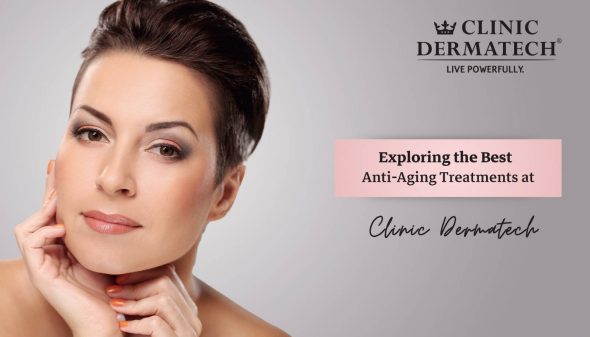 Exploring the Best Anti-Aging Treatments at Clinic Dermatech