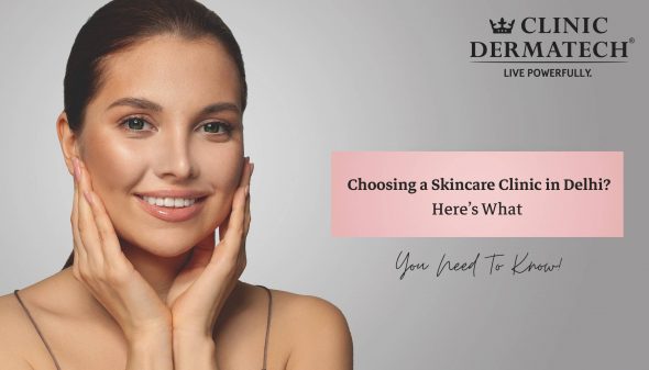 Choosing a Skincare Clinic in Delhi? Here’s What You Need to Know