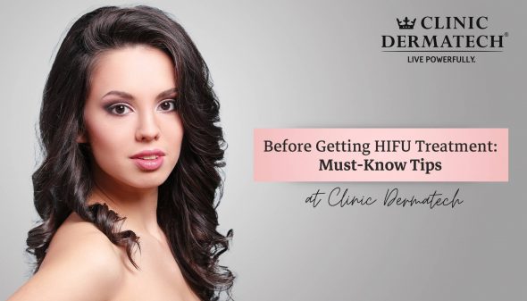 Before Getting HIFU Treatment: Must-Know Tips at Clinic Dermatech