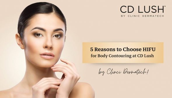 5 Reasons to Choose HIFU for Body Contouring at CD Lush by Clinic Dermatech