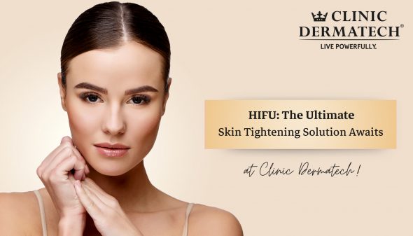 HIFU: The Ultimate Skin Tightening Solution Awaits at Clinic Dermatech!
