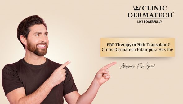 PRP Therapy or Hair Transplant? Clinic Dermatech Pitampura Has the Answer For You!