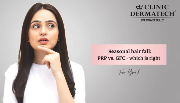 Seasonal Hair Fall: PRP vs. GFC – Which Is Right For You?